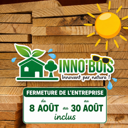 FERMETURE ESTIVALE DE L'ENTREPRISE INNO'BOIS - VOTRE CONSTRUCTEUR BOIS SUR LA COTE D'OPALE 